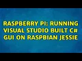 Raspberry Pi Running Visual Studio Built C GUI on Raspbian Jessie 3 Solutions