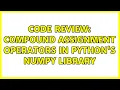 Code Review Compound assignment operators in Python s NumPy library 2 Solutions