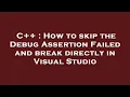 C How to skip the Debug Assertion Failed and break directly in Visual Studio