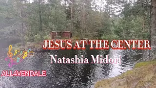 Download JESUS AT THE CENTER-Natashia Midori with Lyrics MP3