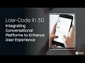 Low Code in 30 Webinar - Integrating Conversational Platforms to Enhance UX