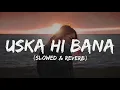 Download Lagu Uska hi bana (lyrics) - slowed \u0026 reverb