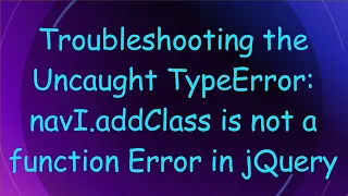 Troubleshooting the Uncaught TypeError navI addClass is not a function Error in jQuery