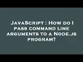 JavaScript How do I pass command line arguments to a Node js program