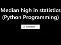 Median high in statistics Python Programming