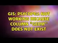 GIS psycopg2 not working because column geom does not exist 2 Solutions