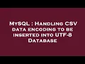 MySQL Handling CSV data encoding to be inserted into UTF-8 Database