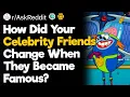 How Did Your Celebrity Friends Change When They Became Famous
