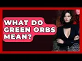 What Do Green Orbs Mean - Inside the Supernatural