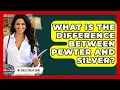 What Is The Difference Between Pewter And Silver - The Collectibles Guide