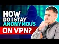 How Do I Stay Anonymous on VPN