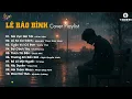 Download Lagu Tuyển Tập Cover Ballad Lê Bảo Bình Chạm Đến Tận Cùng Nỗi Đau – Nghe Là Thấm, Buồn Là Nhớ Download Lagu Tuyển Tập Cover Ballad Lê Bảo Bình Chạm Đến Tận Cùng Nỗi Đau – Nghe Là Thấm, Buồn Là Nhớ