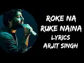 Download Lagu Roke Na Ruke Naina Teri Aor Hai Inhe Toh Rehna Full Song (Lyrics) - Arijit Singh | Lyrics Tube