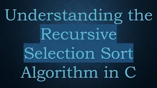 Understanding the Recursive Selection Sort Algorithm in C