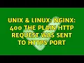 Unix Linux NGINX 400 The plain HTTP request was sent to HTTPS port 2 Solutions