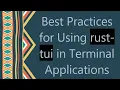 Best Practices for Using rust-tui in Terminal Applications