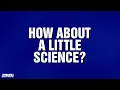 How About A Little Bit Of Science Category JEOPARDY
