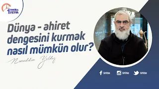 Dünya - ahiret dengesini kurmak nasıl mümkün olur?