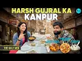 Harsh Gujral Revisits His Kanpur | Lal Bangla, Baba Biryani, Pahalwan Mattha \u0026 Thaggu ke Laddu
