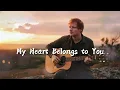 My Heart Belongs to You -  Ed Sheeran - Perfect for weddings 💍, anniversaries ❤️