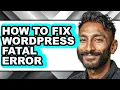 How to Fix Wordpress Fatal Error - Step by Step