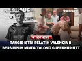 Lagu PILU! Tangis Istri Pelatih Valencia B Bersimpuh Minta Tolong Gubernur NTT Cari Suami dan Anak