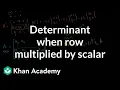 Determinant when row multiplied by scalar Matrix transformations Linear Algebra Khan Academy