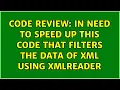 Code Review In need to speed up this code that filters the data of XML using XMLReader