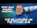 Who Was The Billionaire On Titanic Sub The Story of Hamish Harding