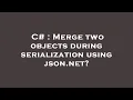 C Merge two objects during serialization using json net