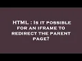 HTML Is it possible for an iframe to redirect the parent page
