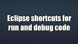 11 Eclipse shortcuts for run and debug code