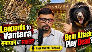 Leopards to Vantara: समाधान या सवाल? Bear Attack में Play Dead Right Or Wrong? Vivek Awasthi Podcast