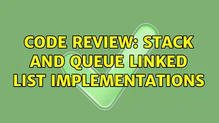 Code Review Stack and Queue Linked List Implementations 2 Solutions