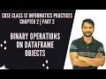 Class 12 IP Python Pandas Chapter 2 Part 2 Binary Operations on DataFrame Object In Hindi