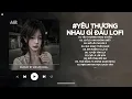 Download Lagu Yêu Thương Nhau Gì Đâu Mà Chỉ Toàn Là Niềm Đau Lofi - Yêu Thương Nhau Gì Đâu Lofi - Nhạc Chill 2025
