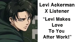 levi ackerman x listener asmr interaction levi makes love to you after work