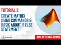 Tutorial 2 Create Matrix in MATLAB using In-Built Commands Basic IF ELSE statement