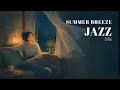 SUMMER BREEZE JAZZ ☕ A Cool Night by the Open Window
