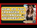 How Do You Transfer To Villanova University - The College Explorer
