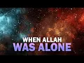 Download Lagu THE TIME WHEN ALLAH WAS ALONE, THERE WAS NO CREATION