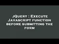 jQuery Execute Javascript function before submitting the form