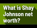What is Shay Johnson net worth