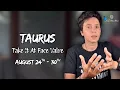 TAURUS - Take It At Face Value AUGUST 24TH