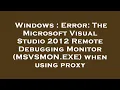 Windows Error The Microsoft Visual Studio 2012 Remote Debugging Monitor MSVSMON EXE when using