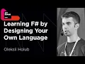 Learning F by Designing Your Own Language by Oleksii Holub
