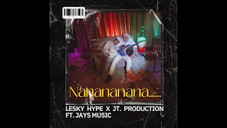 Lesky Hype X Jt Production Nananananananana Ft Jays Music Official MV 