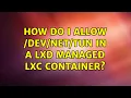 Ubuntu How do I allow Tun in a LXD managed LXC container 2 Solutions
