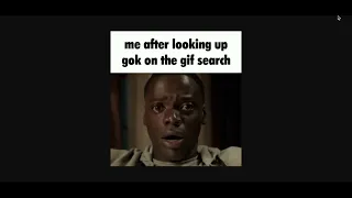 Me after looking up gok on the gif search