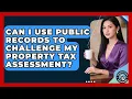 Can I Use Public Records To Challenge My Property Tax Assessment - Property Taxes Uncovered